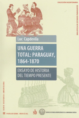 Una guerra total: : Paraguay, 1864-1870. Ensayo de historia del tiempo presente